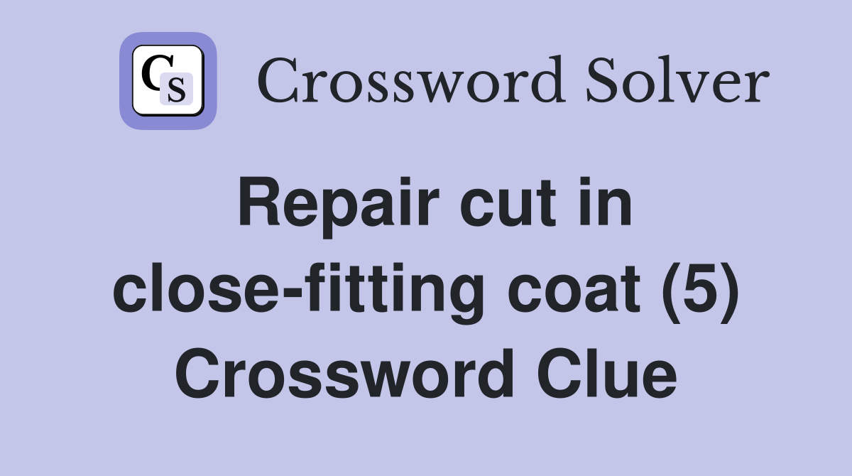 Repair cut in close-fitting coat (5) Crossword Clue