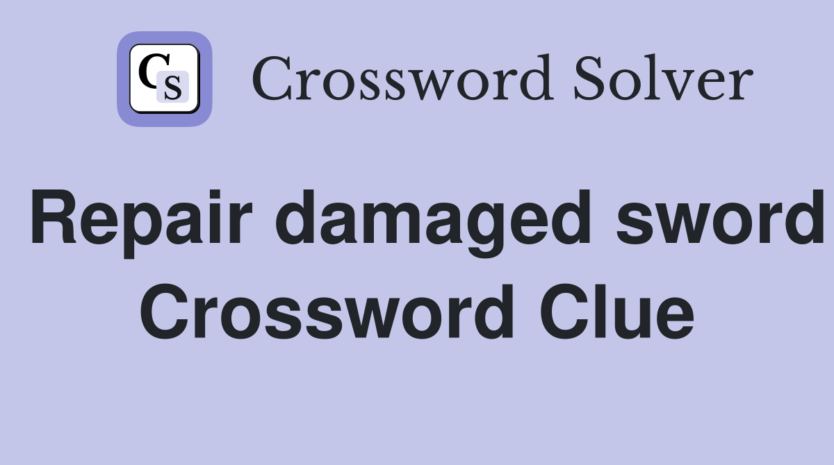 Repair damaged sword Crossword Clue