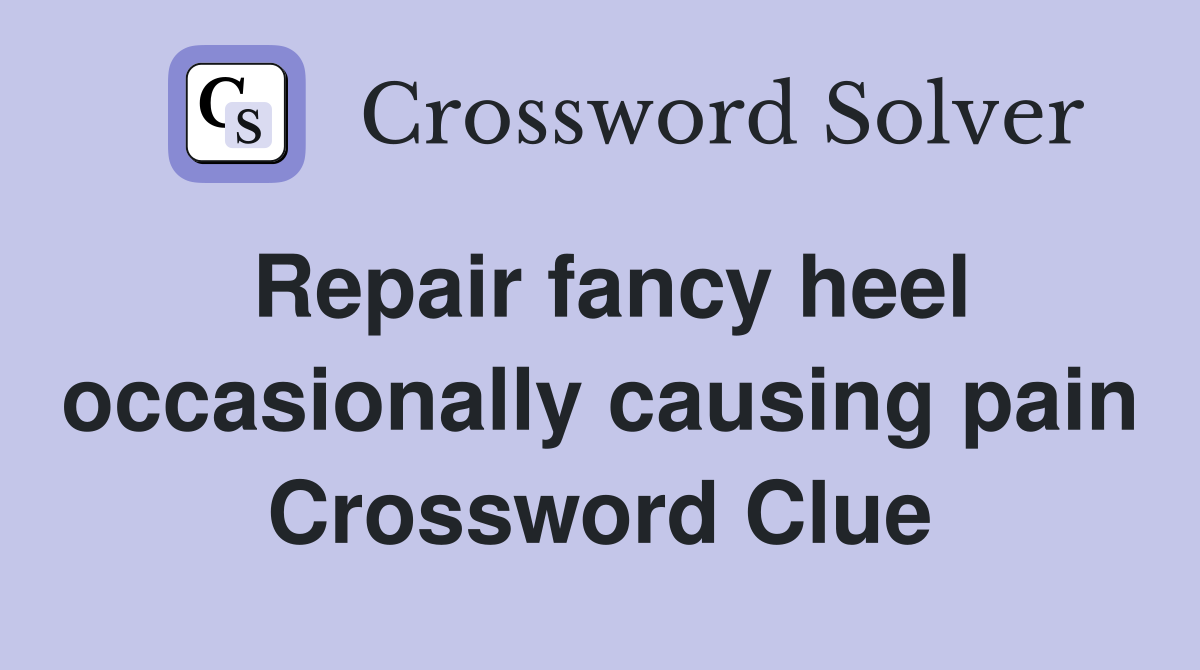 Repair fancy heel occasionally causing pain Crossword Clue