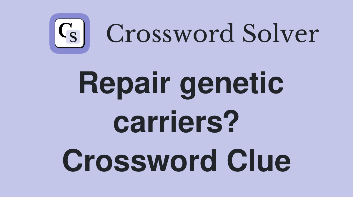 Repair genetic carriers? Crossword Clue
