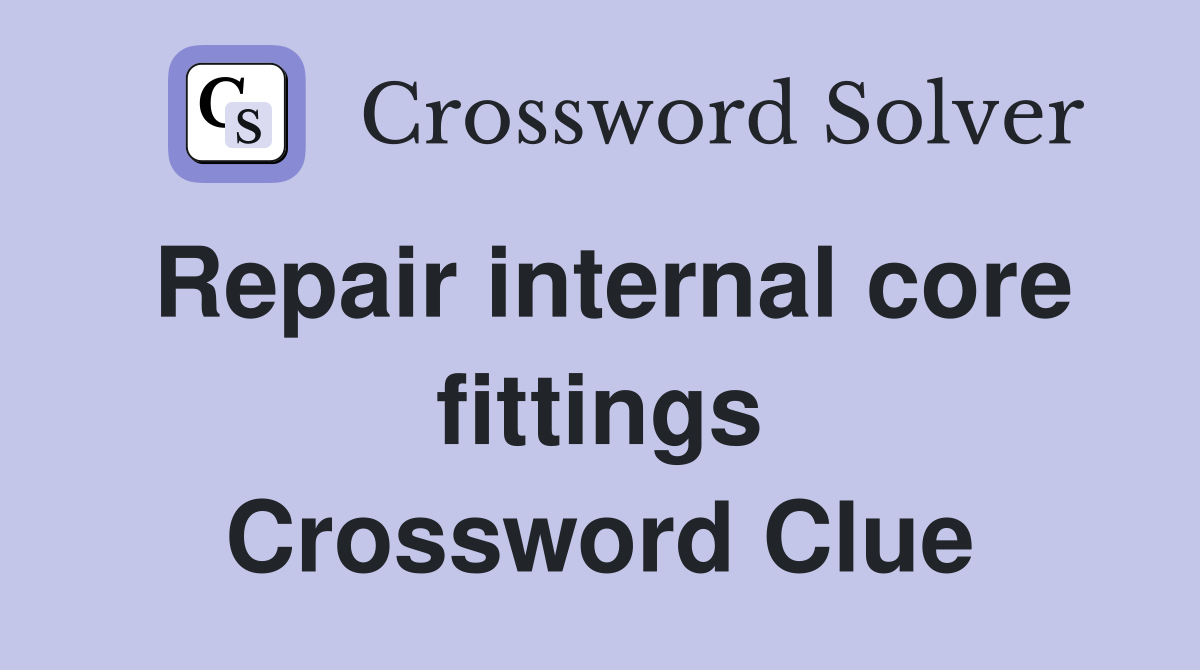 Repair internal core fittings Crossword Clue