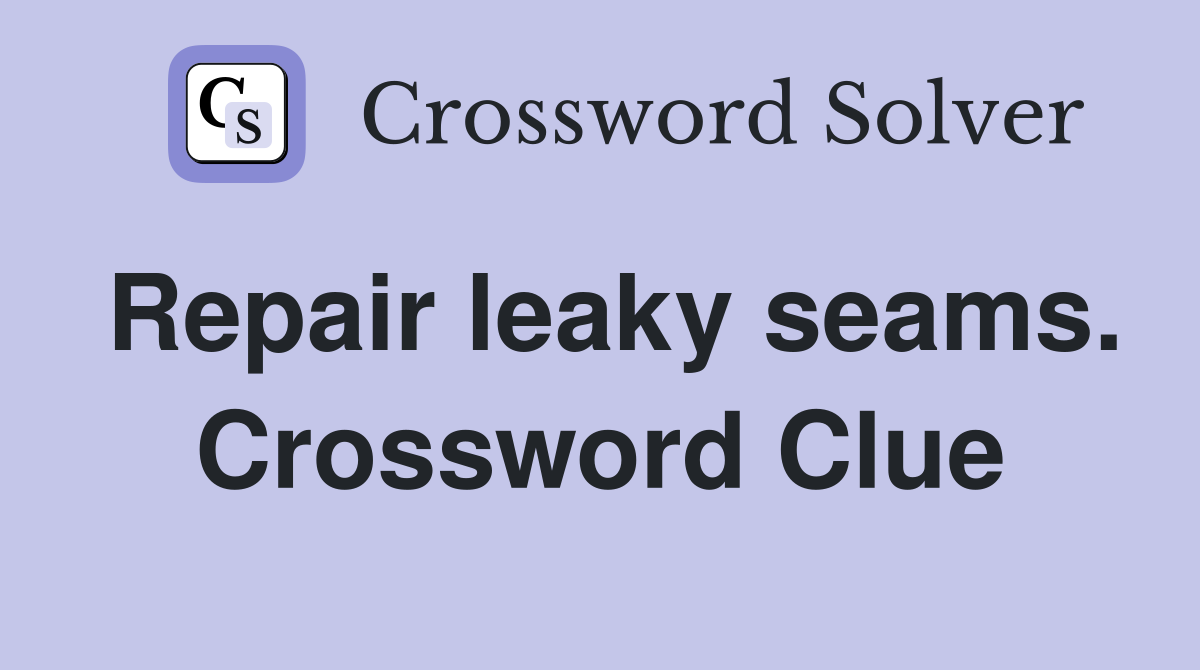 Repair leaky seams. Crossword Clue