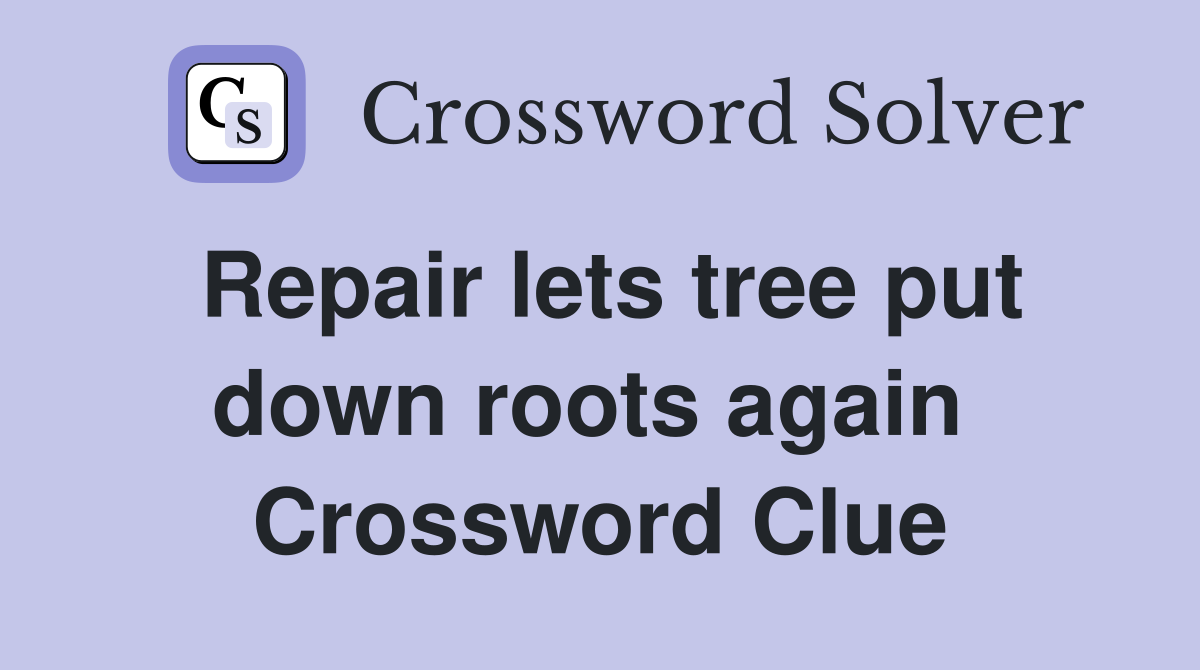 Repair lets tree put down roots again  Crossword Clue