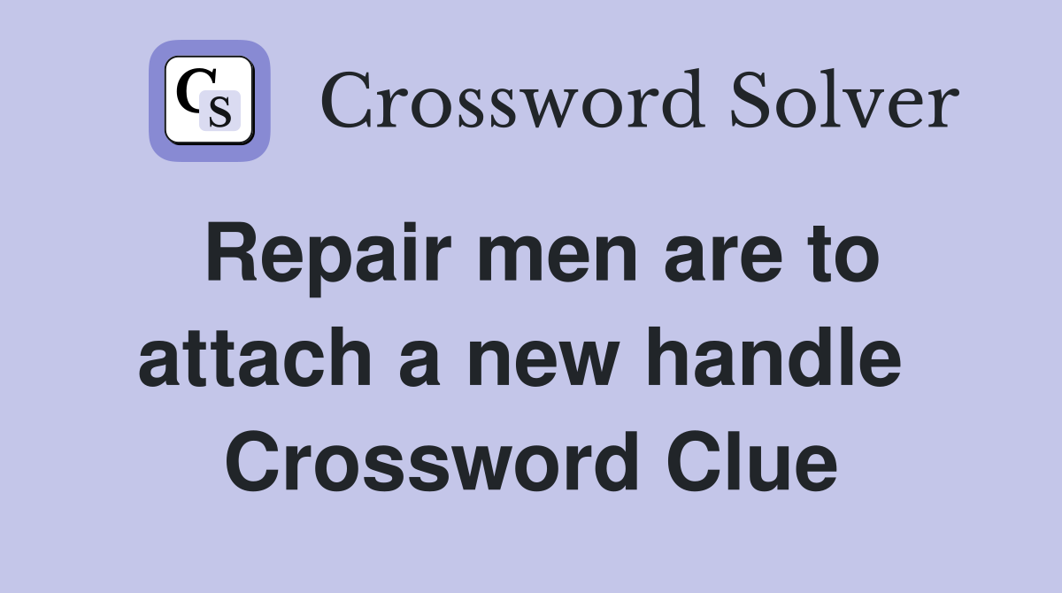 Repair men are to attach a new handle  Crossword Clue