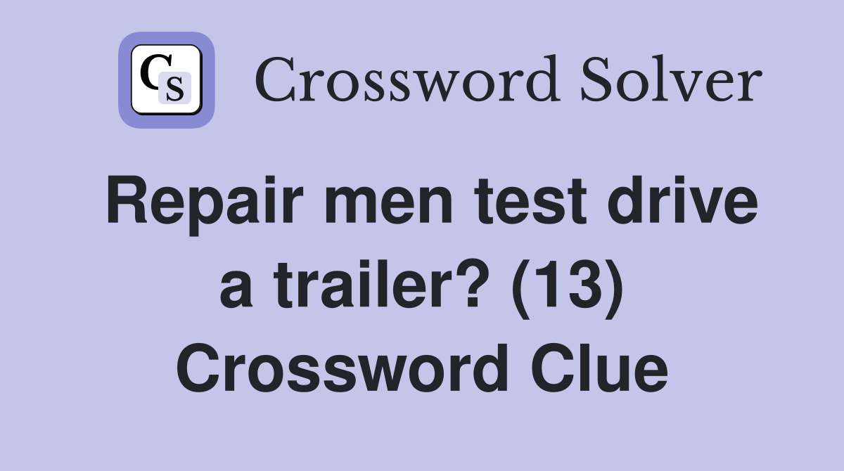 Repair men test drive a trailer? (13) Crossword Clue