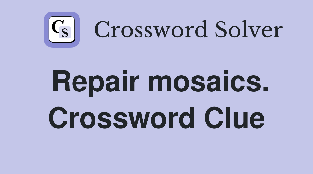 Repair mosaics. Crossword Clue
