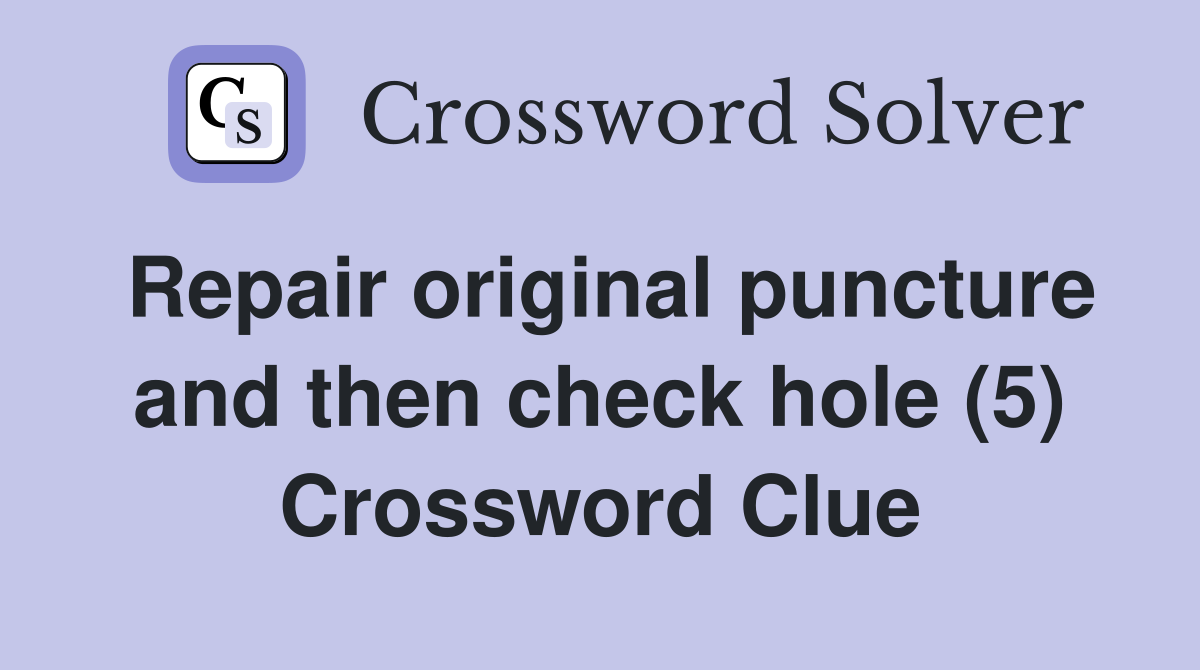 Repair original puncture and then check hole (5) Crossword Clue