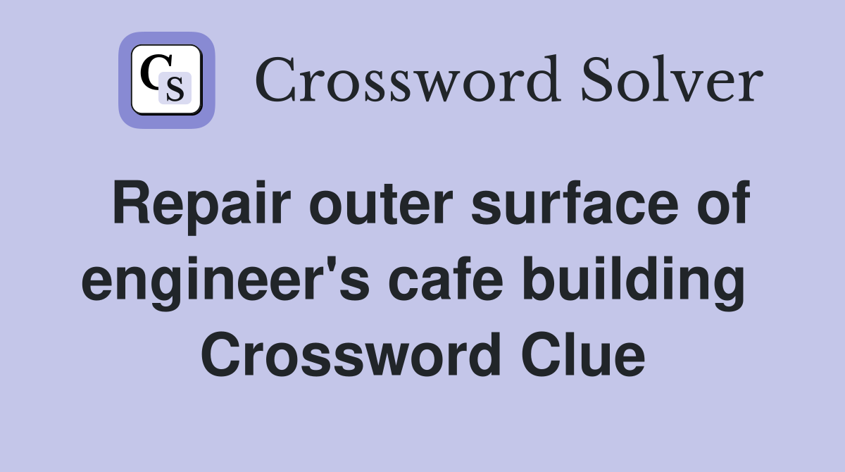 Repair outer surface of engineer's cafe building  Crossword Clue