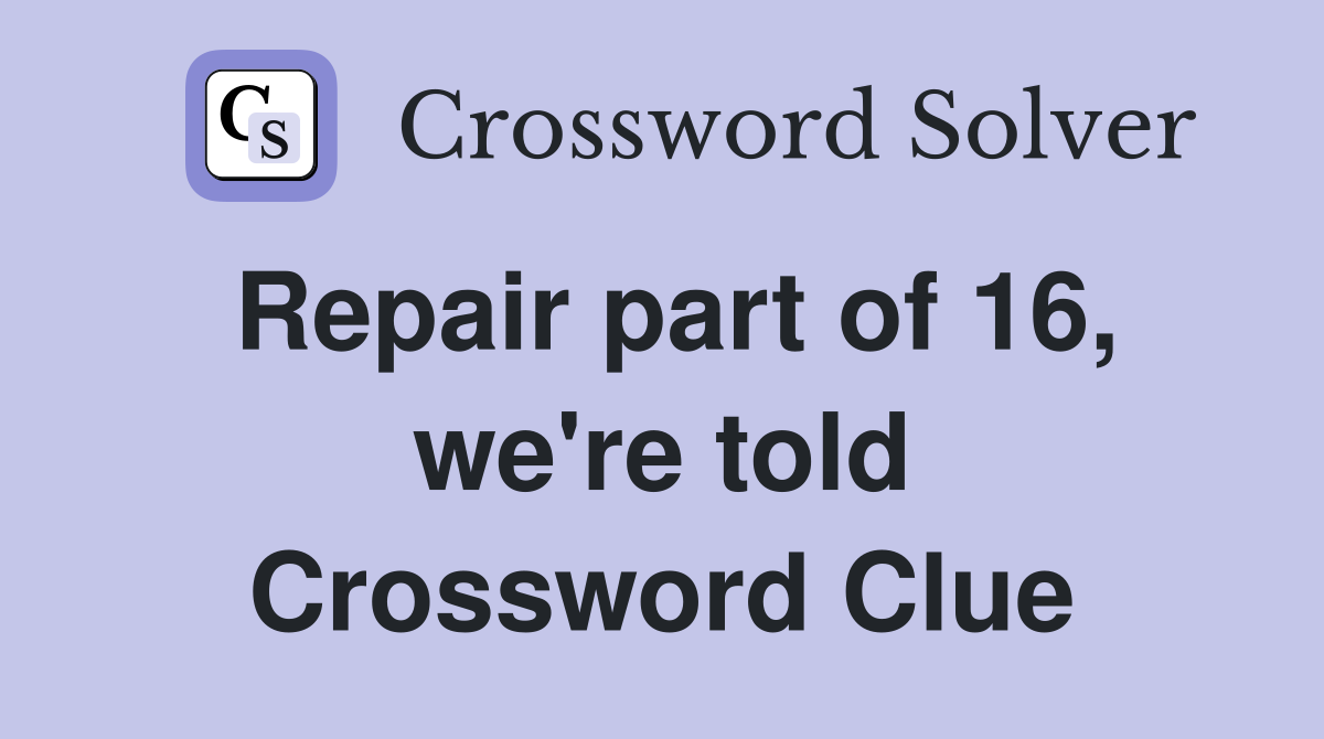 Repair part of 16, we're told Crossword Clue