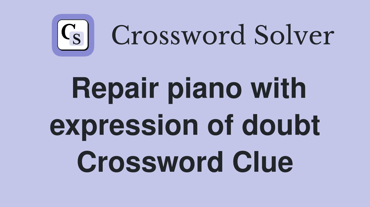 Repair piano with expression of doubt Crossword Clue