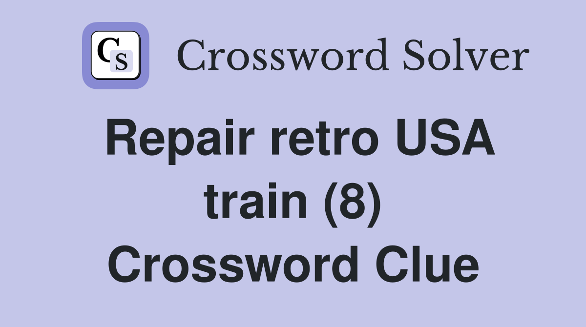 Repair retro USA train (8) Crossword Clue
