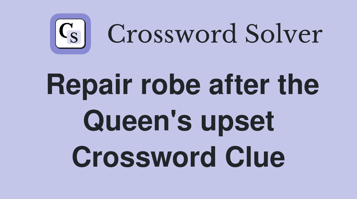 Repair robe after the Queen's upset Crossword Clue