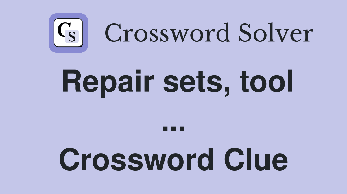 Repair sets, tool ... Crossword Clue