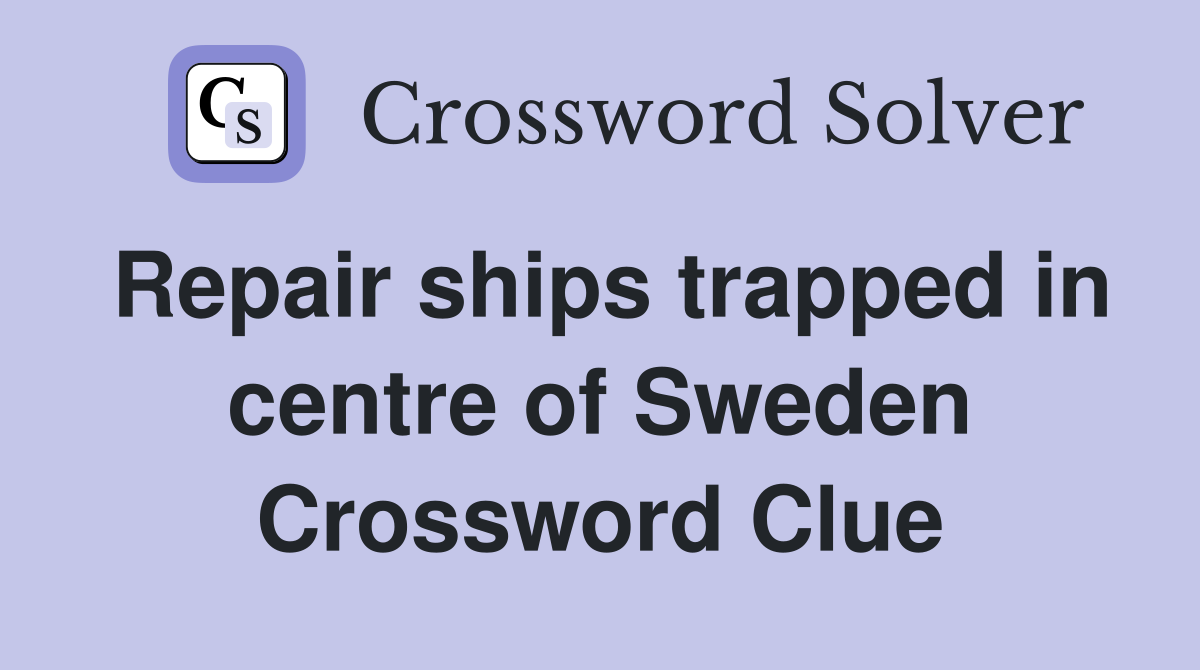 Repair ships trapped in centre of Sweden Crossword Clue