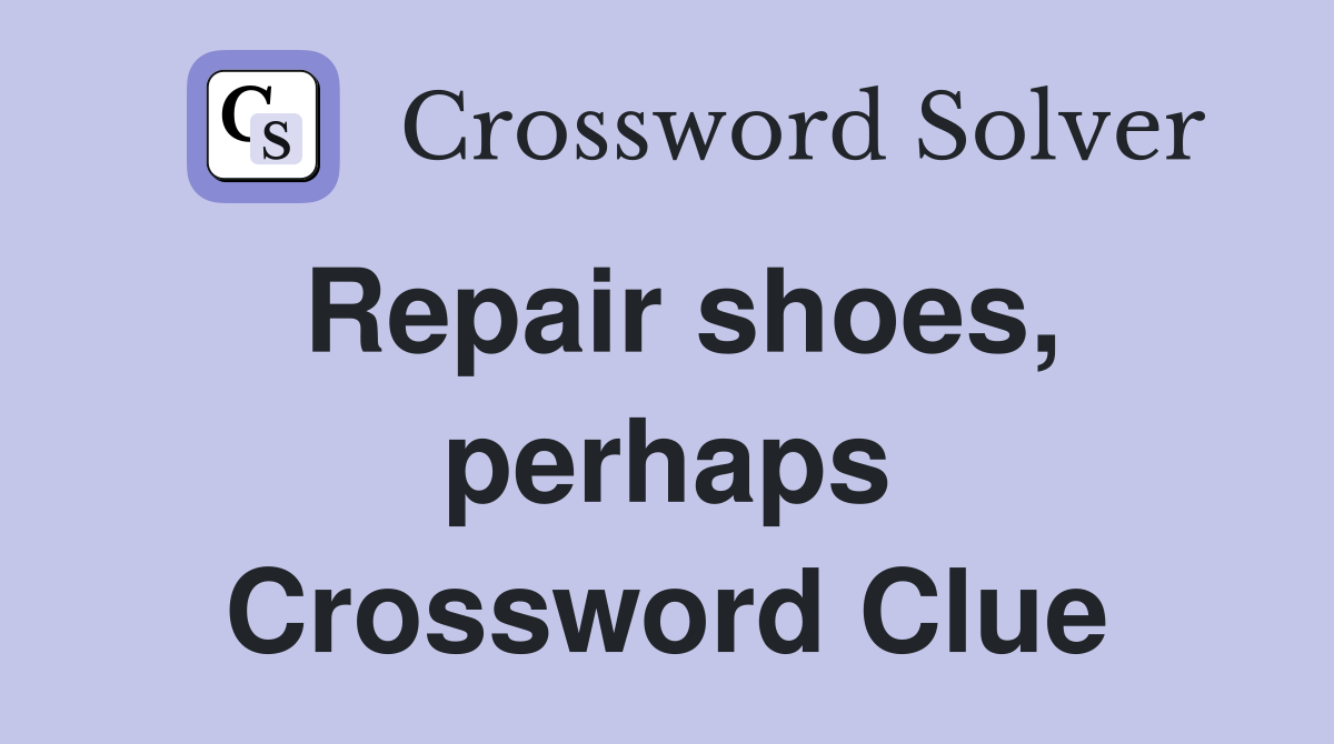 Repair shoes, perhaps Crossword Clue