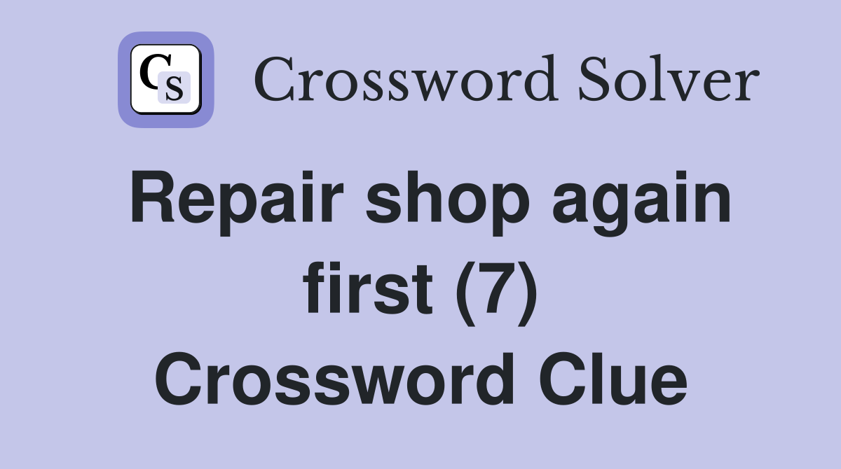Repair shop again first (7) Crossword Clue
