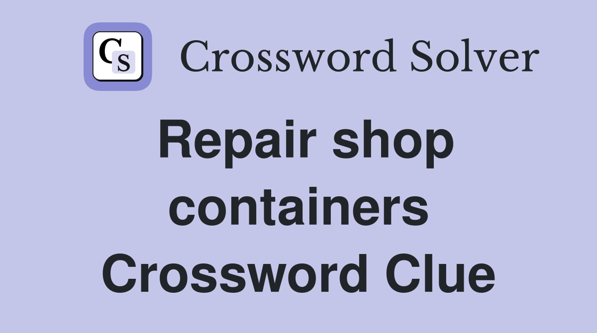 Repair shop containers Crossword Clue
