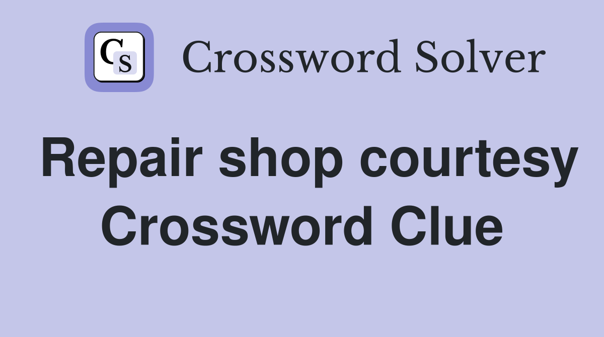 Repair shop courtesy Crossword Clue