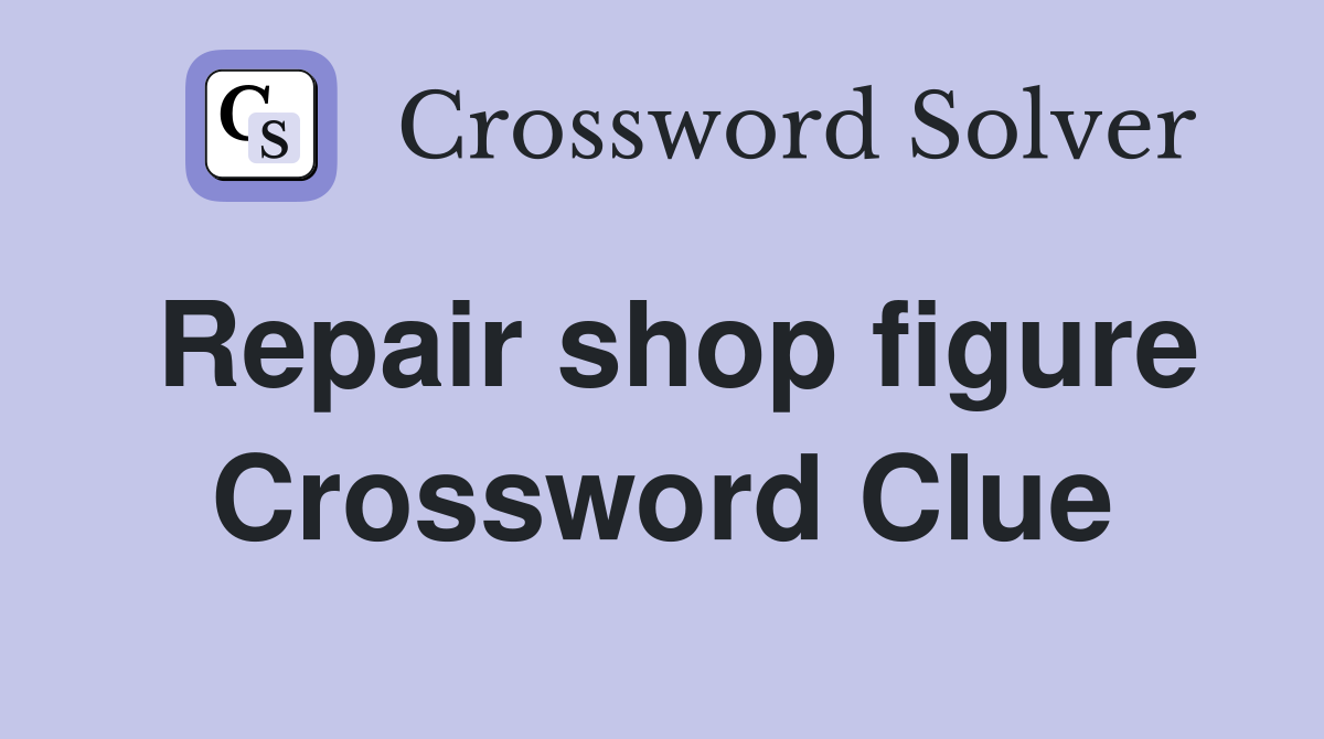 Repair shop figure Crossword Clue