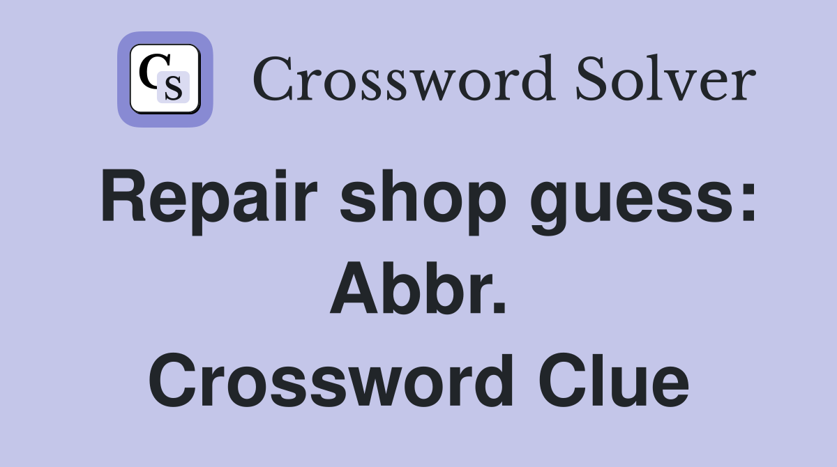 Repair shop guess: Abbr. Crossword Clue