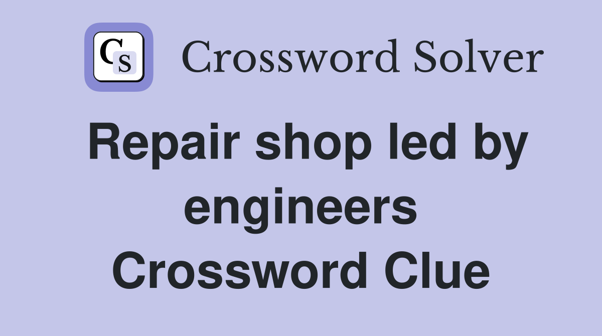 Repair shop led by engineers Crossword Clue