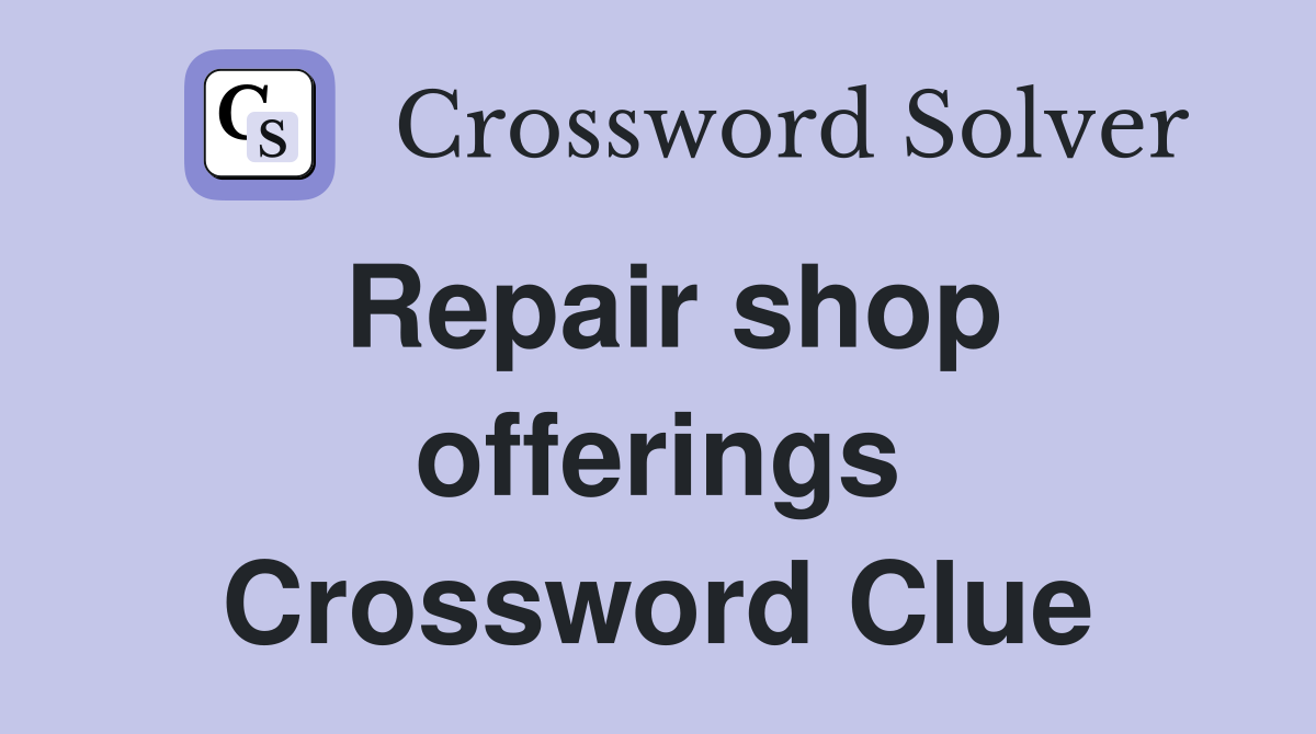 Repair shop offerings Crossword Clue