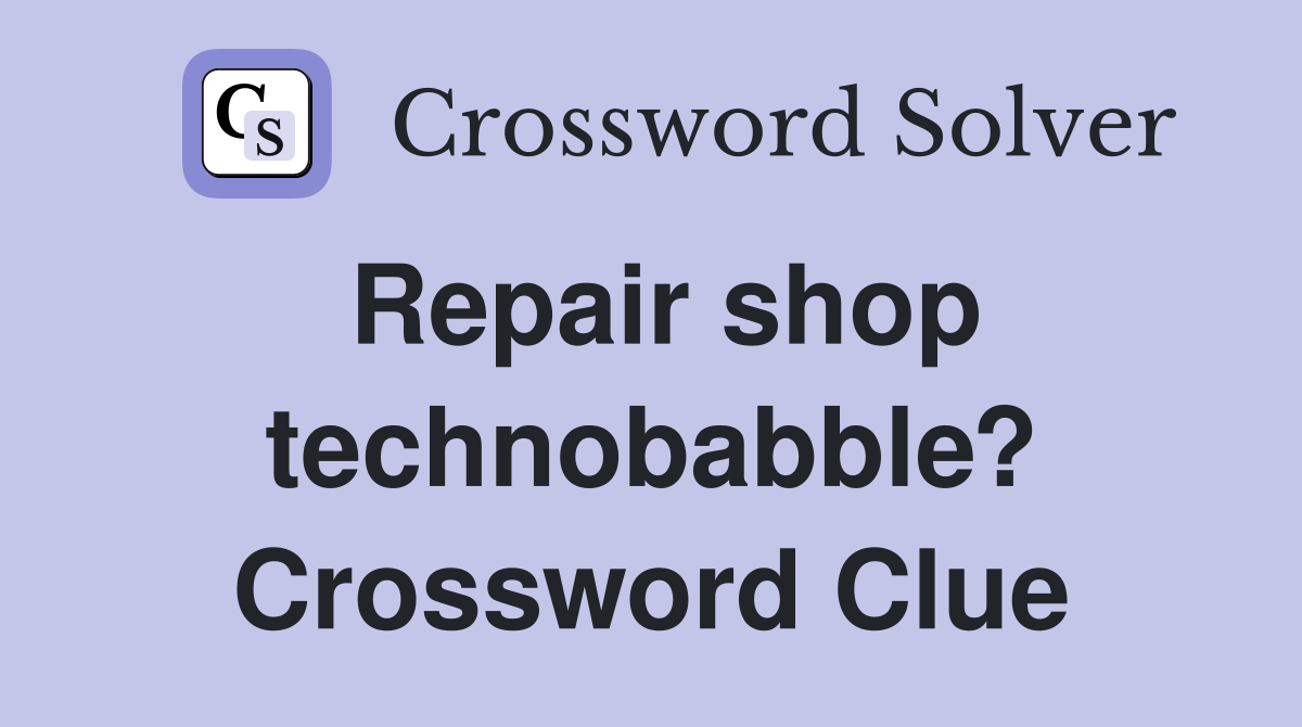 Repair shop technobabble? Crossword Clue