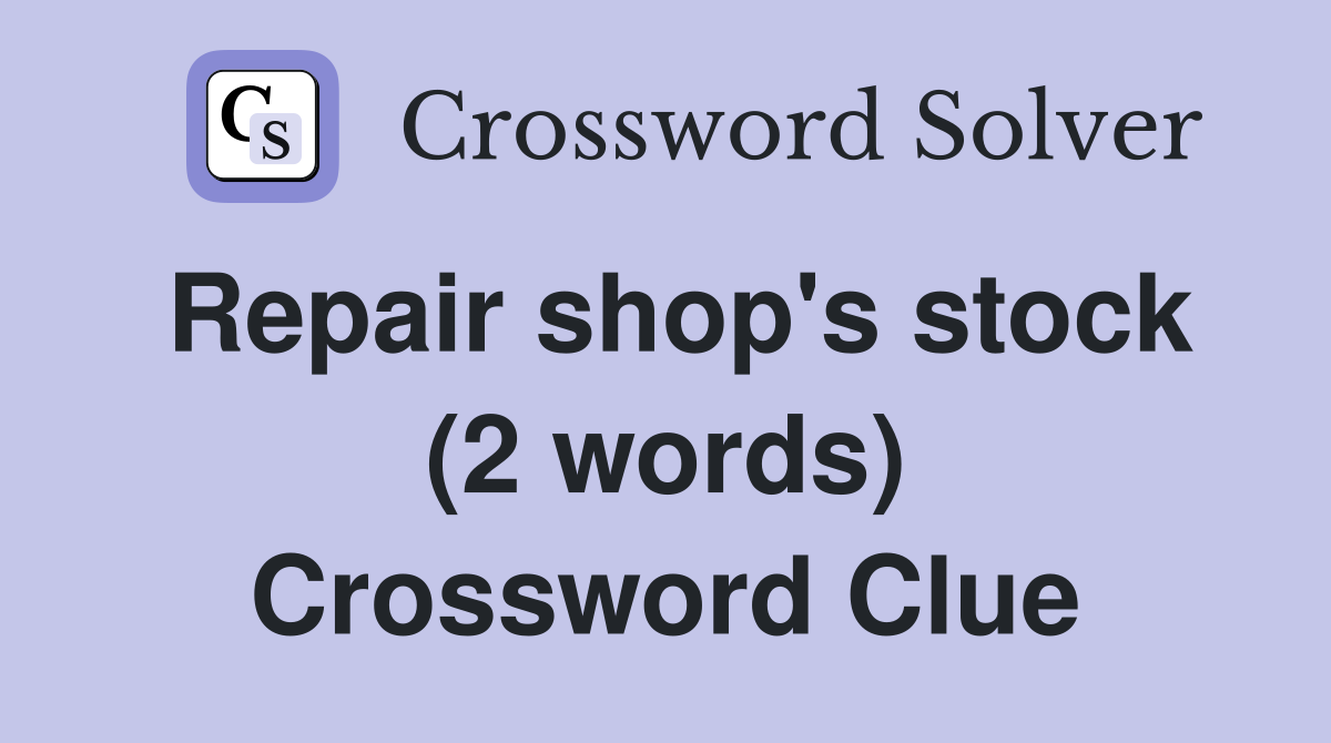 Repair shop's stock (2 words) Crossword Clue