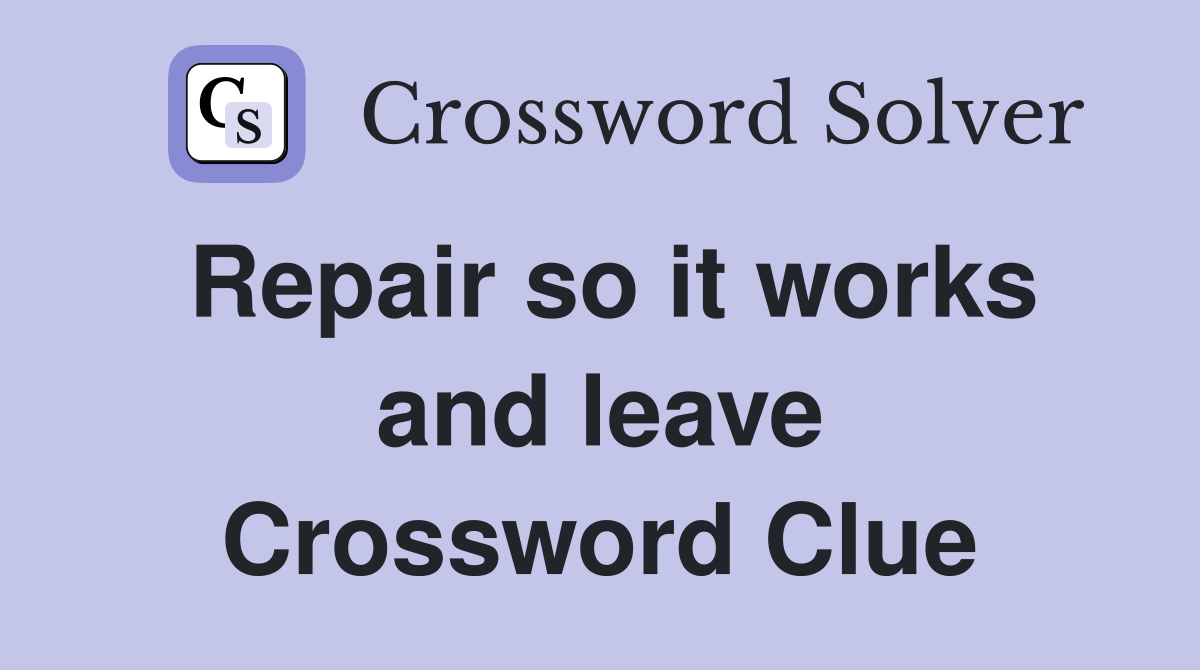 Repair so it works and leave Crossword Clue
