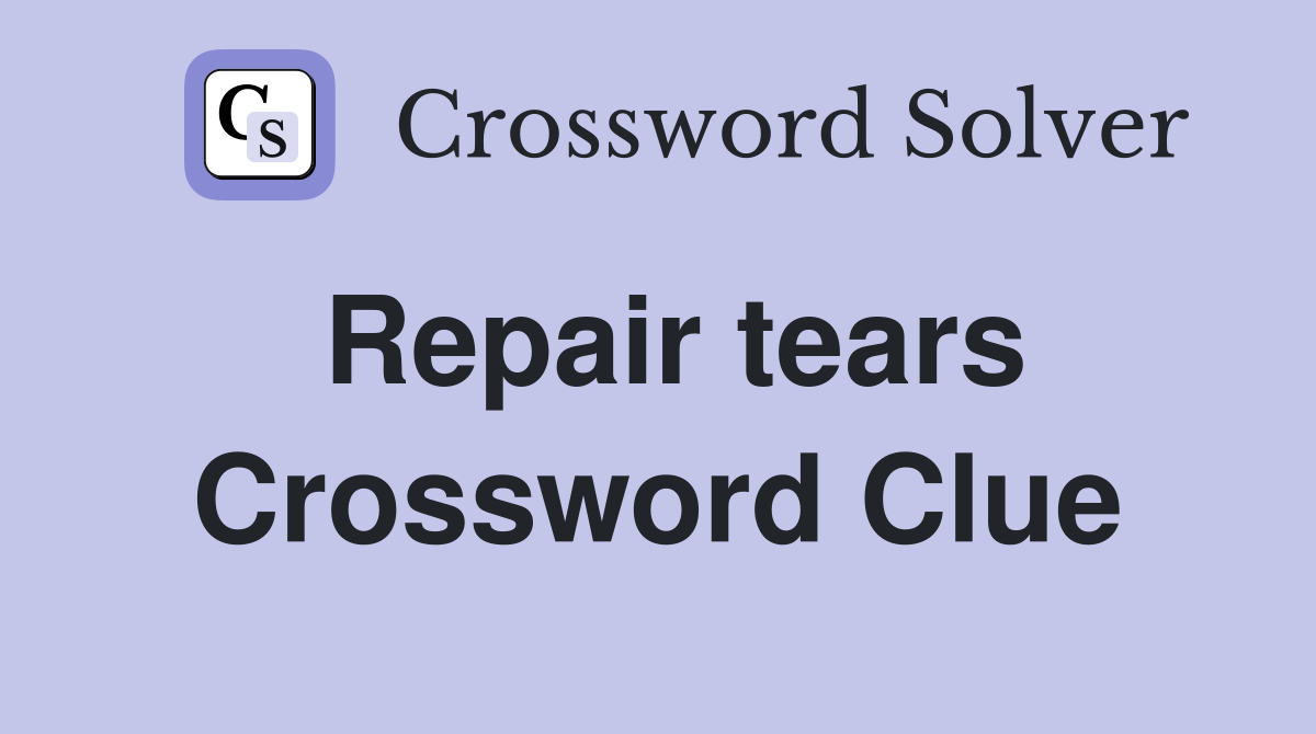 Repair tears Crossword Clue
