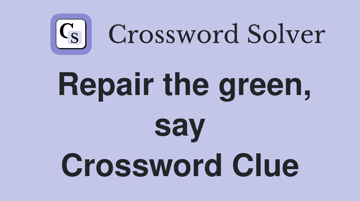 Repair the green, say Crossword Clue