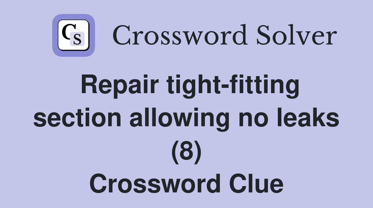 Repair tight-fitting section allowing no leaks (8) Crossword Clue