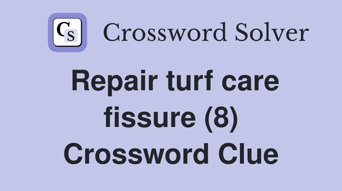 Repair turf care fissure (8) Crossword Clue