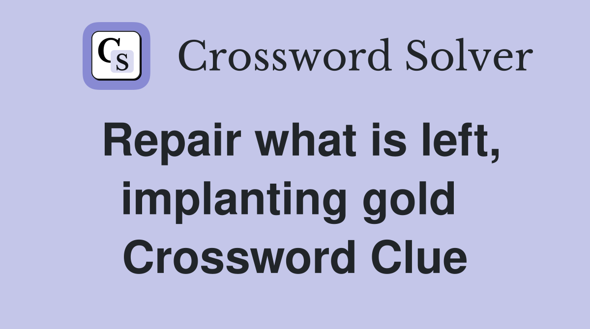 Repair what is left, implanting gold  Crossword Clue
