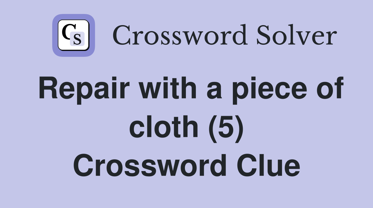 Repair with a piece of cloth (5) Crossword Clue