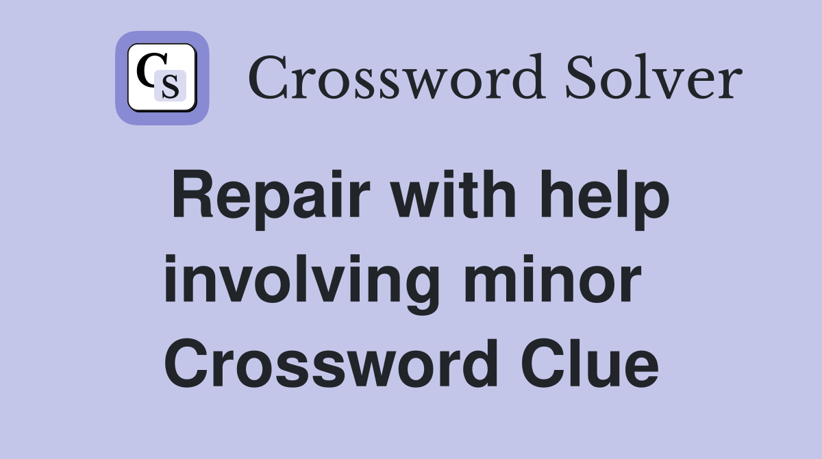 Repair with help involving minor  Crossword Clue