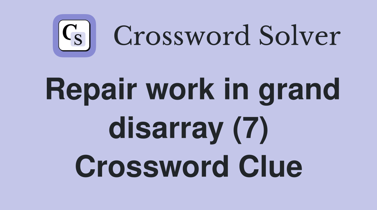 Repair work in grand disarray (7) Crossword Clue