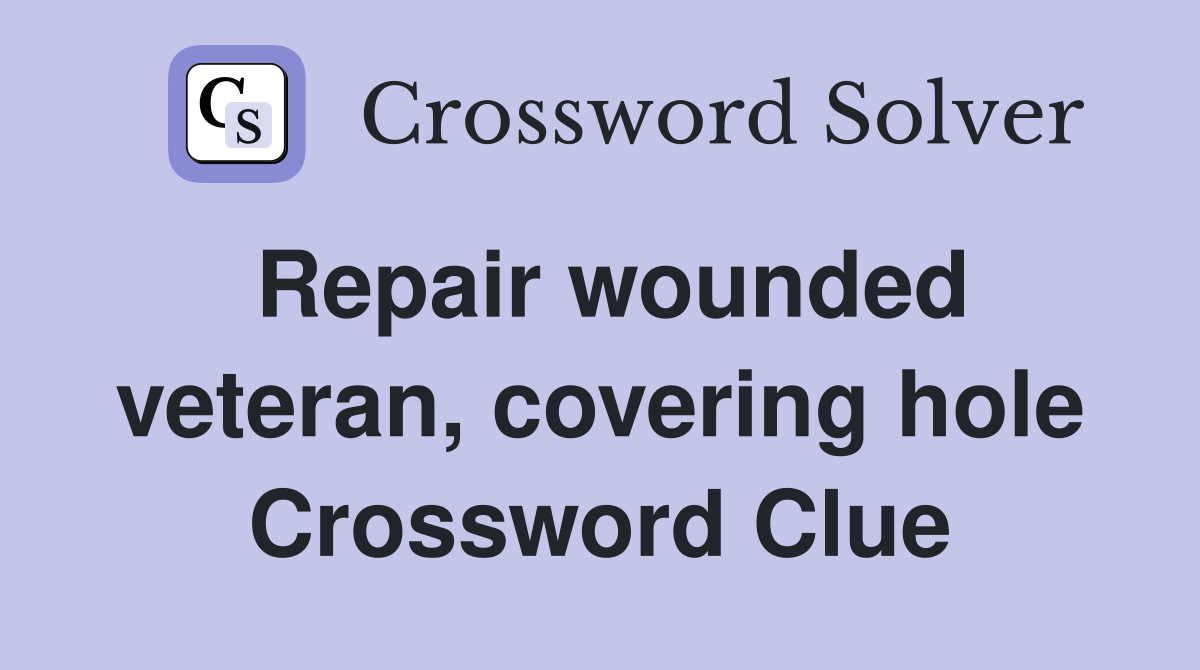 Repair wounded veteran, covering hole Crossword Clue