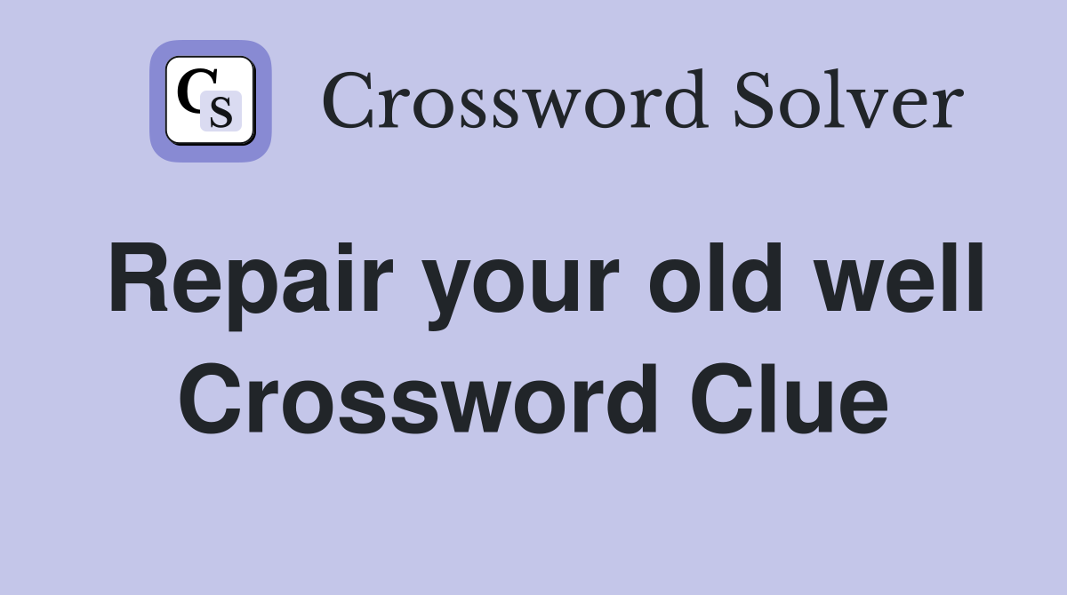 Repair your old well Crossword Clue