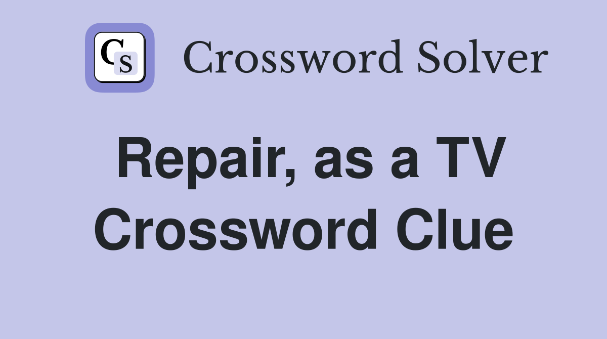 Repair, as a TV Crossword Clue