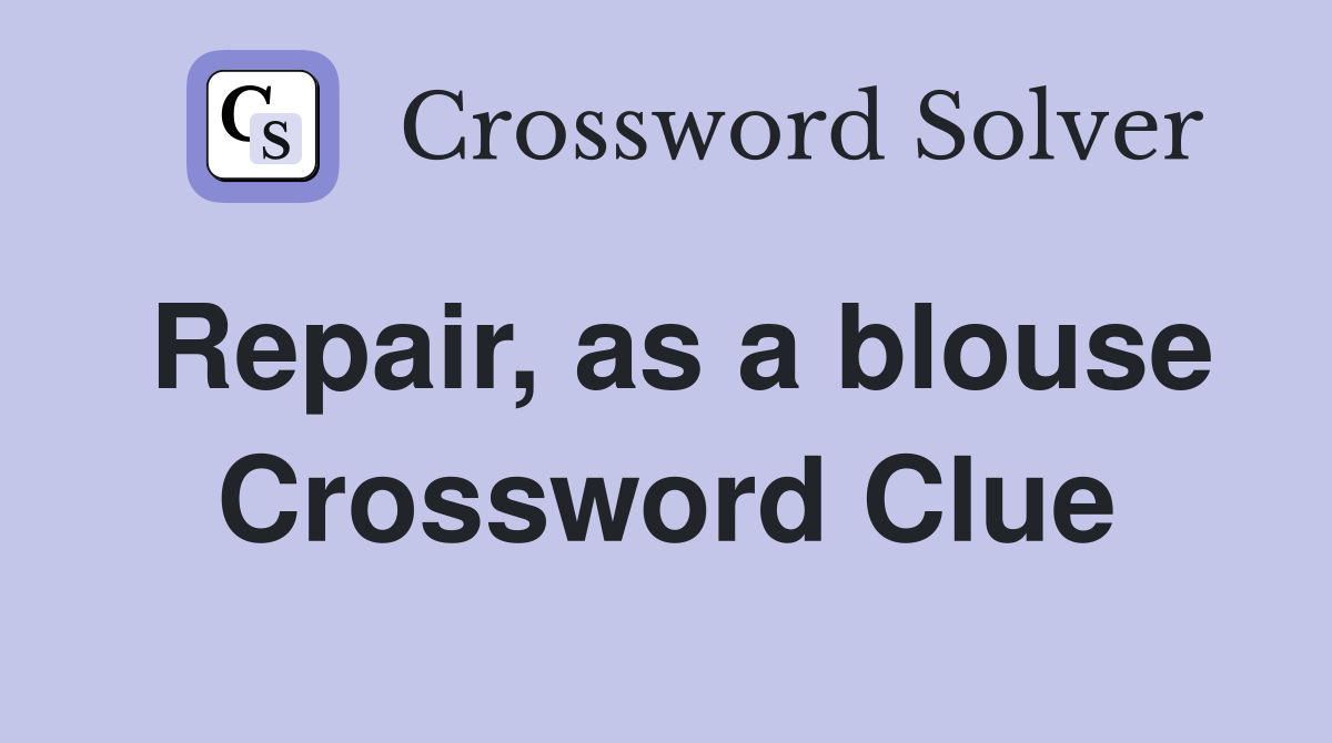 Repair, as a blouse Crossword Clue