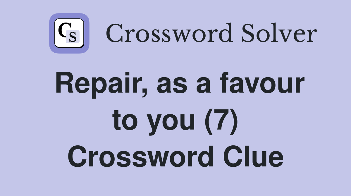 Repair, as a favour to you (7) Crossword Clue