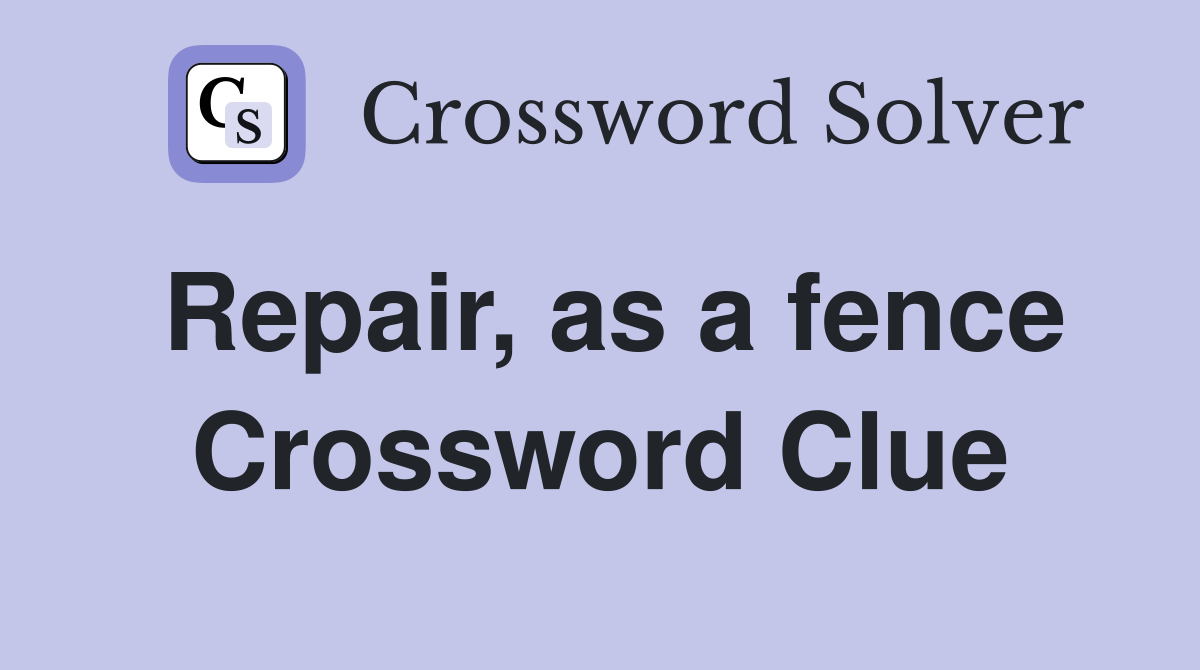 Repair, as a fence Crossword Clue