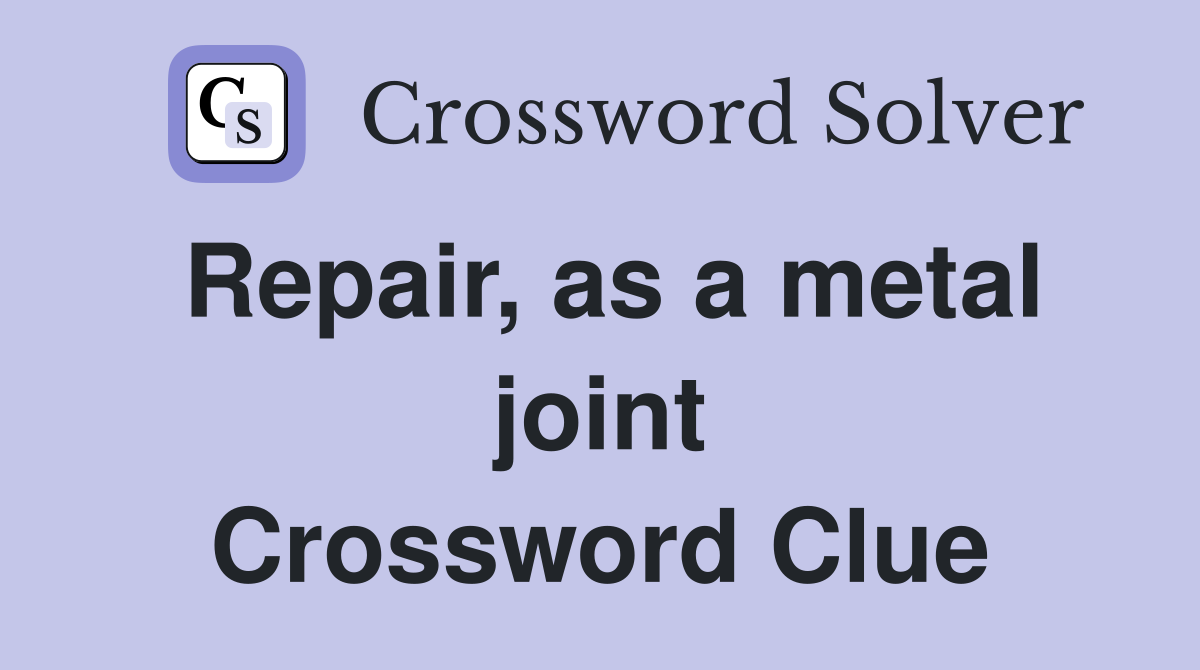 Repair, as a metal joint Crossword Clue