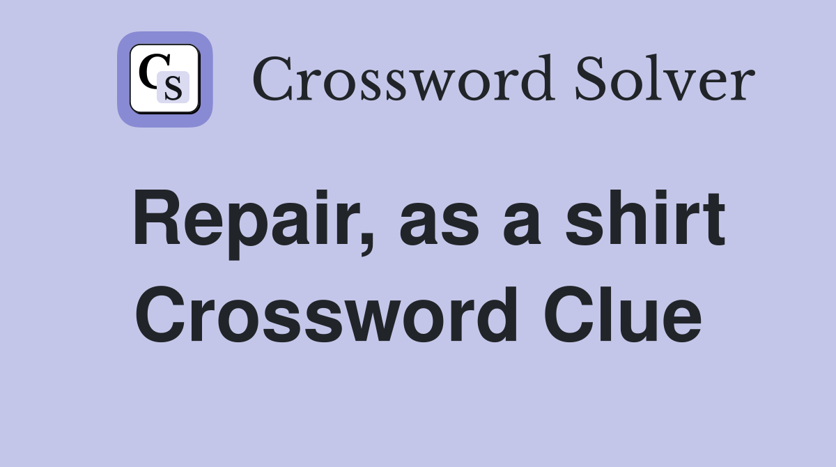 Repair, as a shirt Crossword Clue