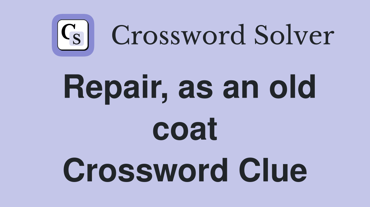 Repair, as an old coat Crossword Clue