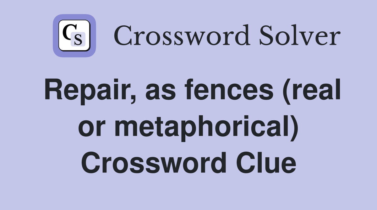 Repair, as fences (real or metaphorical) Crossword Clue