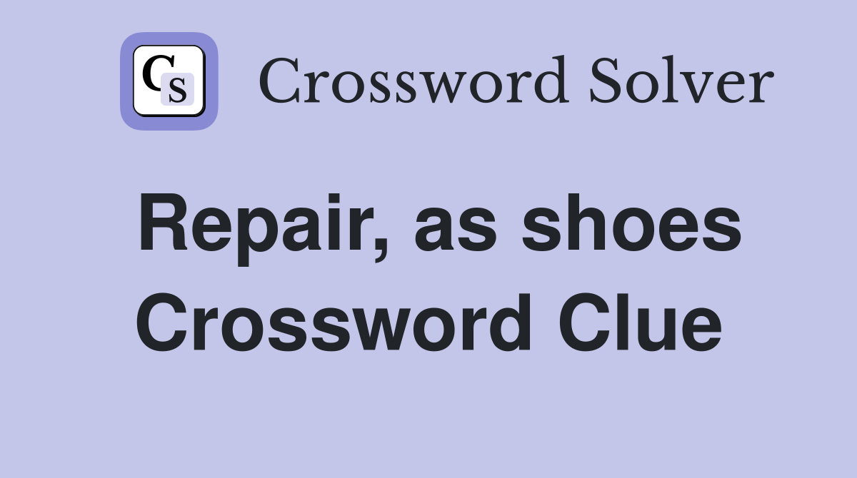 Repair, as shoes Crossword Clue