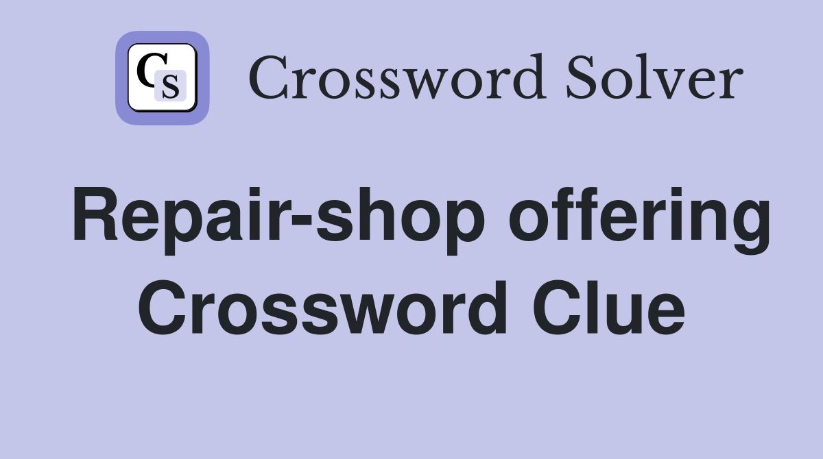 Repair-shop offering Crossword Clue