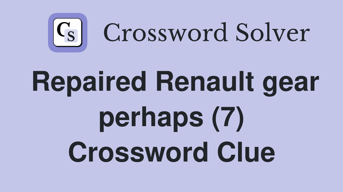 Repaired Renault gear perhaps (7) Crossword Clue